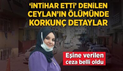 ‘İntihar etti’ denilen Ceylan’ın ölümüyle ilgili korkunç detaylar! Eşine verilen ceza belli oldu