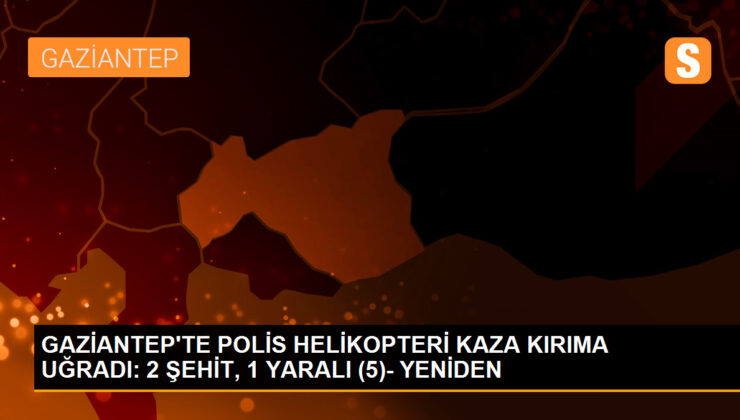 Gaziantep’te Helikopter Düştü: 2 Polis Şehit, 1 Yaralı