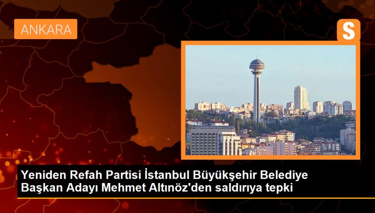 Yeniden Refah Partisi İstanbul Büyükşehir Belediye Başkan Adayı Mehmet Altınöz’den saldırıya tepki